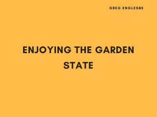 Greg Englesbe Enjoying the Garden State