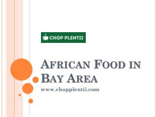 African Food in Bay Area - www.chopplentii.com