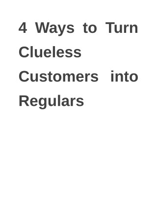 4 Ways to Turn Clueless Customers into Regulars