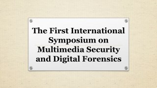 The First International Symposium on Multimedia Security and Digital Forensics