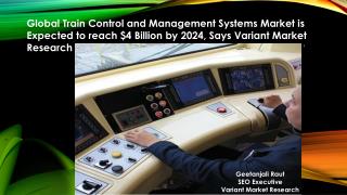 Global Train Control and Management Systems Market is Expected to reach $4 Billion by 2024, Says Variant Market Research