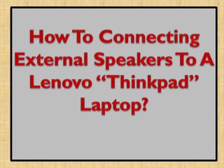 How To Connecting External Speakers To A Lenovo “Thinkpad” Laptop?