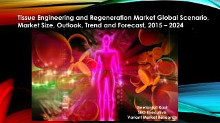 Tissue Engineering and Regeneration Market Global Scenario, Market Size, Outlook, Trend and Forecast, 2015 – 2024