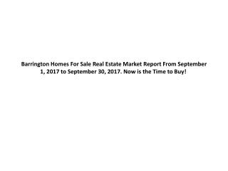 Barrington Homes For Sale Real Estate Market Report From September 1, 2017 to September 30, 2017. Now is the Time to Buy