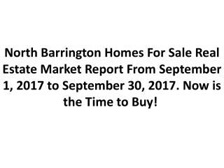 North Barrington Homes For Sale Real Estate Market Report From September 1, 2017 to September 30, 2017. Now is the Time