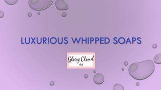 Luxurious Whipped Soaps