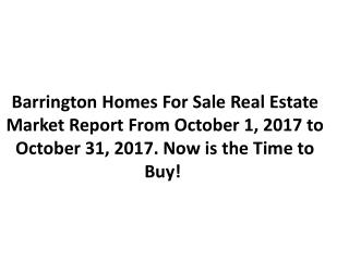 Barrington Homes For Sale Real Estate Market Report From October 1, 2017 to October 31, 2017. Now is the Time to Buy!