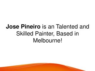 Jose Pineiro is an Talented and Skilled Painter, Based in Melbourne!