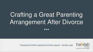 Crafting a Great Parenting Arrangement After Divorce - Havilah Legal