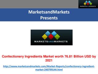 Confectionery Ingredients Market worth 76.81 Billion USD by 2021