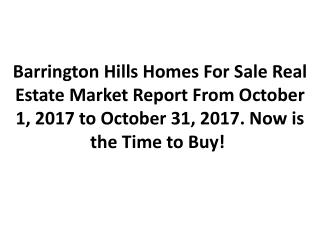 Barrington Hills Homes For Sale Real Estate Market Report From October 1, 2017 to October 31, 2017. Now is the Time to B