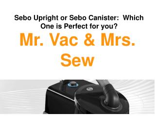 Sebo Upright and Canister Vacuums - Mr Vac and Mrs Sew