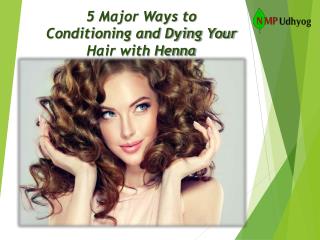 5 Major Ways to Conditioning and Dying Your Hair with Henna