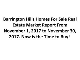 Barrington Hills Homes For Sale Real Estate Market Report From November 1, 2017 to November 30, 2017. Now is the Time to