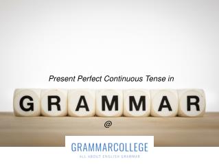 Present Perfect Continuous Tense - Know more at Grammarcollege.com