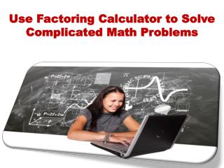 Use Factoring Calculator to Solve Complicated Math Problems