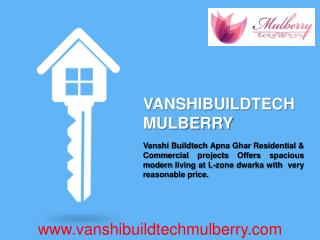 Vanshi Buildtech Apna Ghar Residential & Commercial projects Offers spacious modern living at L-zone dwarka with very r
