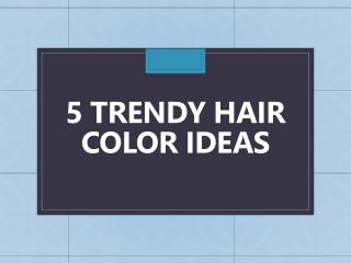 5 Trendy Hair Color Ideas