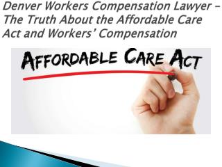 Denver Workers Compensation Lawyer - The Truth About the Affordable Care Act and Workersâ€™ Compensation