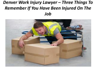 Denver Work Injury Lawyer â€“ Three Things To Remember If You Have Been Injured On The Job