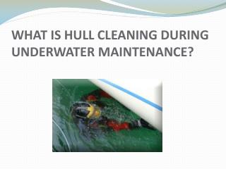 What is Hull Cleaning during Underwater Maintenance?