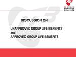 DISCUSSION ON UNAPPROVED GROUP LIFE BENEFITS and APPROVED GROUP LIFE BENEFITS