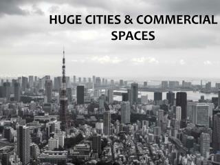 Huge cities & commercial spaces