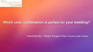 Which color combination is perfect for your wedding? | Chair Covers Rental