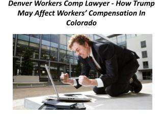 Denver Workers Comp Lawyer - How Trump May Affect Workersâ€™ Compensation In Colorado