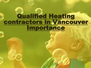 Qualified Heating contractors in Vancouver Importance