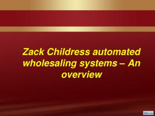 Zack Childress automated wholesaling systems â€“ An overview