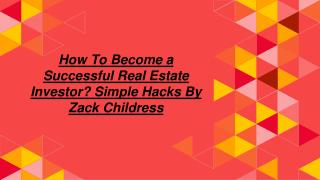 How To Become a Successful Real Estate Investor? Simple Hacks By Zack Childress