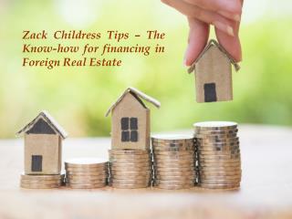 Zack Childress Tips â€“ The Know-how for financing in Foreign Real Estate
