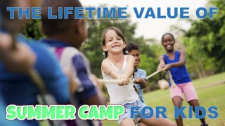 The Lifetime Value of Summer Camp for Kids