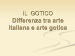 IL GOTICO Differenza tra arte italiana e arte gotica
