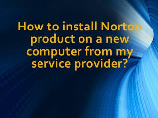 How to install norton product on a new computer from my service