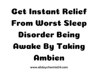 Get Instant Relief From Worst Sleep Disorder Being Awake By Taking Ambien