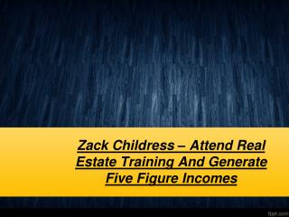 0 Zack Childress â€“ Attend Real Estate Training And Generate Five Figure Incomes