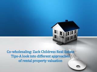 Co-wholesaling:Zack Childress Real Estate Tips-A look into different approaches of rental property valuation