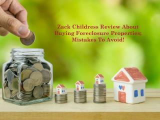 Zack Childress Review About Buying Foreclosure Properties; Mistakes To Avoid!