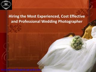 Hiring the Most Experienced, Cost Effective and Professional Wedding Photographer