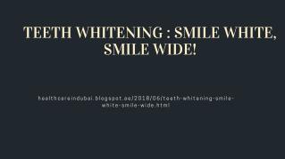 TEETH WHITENING : SMILE WHITE, SMILE WIDE!