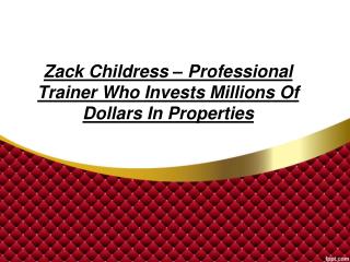 Zack Childress â€“ Professional Trainer Who Invests Millions Of Dollars In Properties