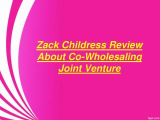 Zack Childress Review About Co-Wholesaling Joint Venture