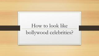 How to look like bollywood celebrities?