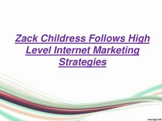 Zack Childress Follows High Level Internet Marketing Strategies