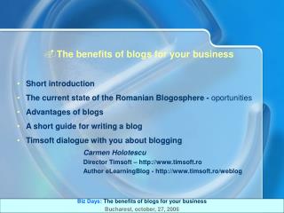 The benefits of blogs for your business Short introduction The current state of the Romanian Blogosphere - oportunities