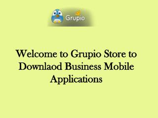 Visit grupio store to downlaod business mobile applications