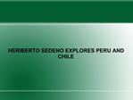 HERIBERTO SEDENO EXPLORES PERU AND CHILE
