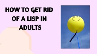HOW TO GET RID OF A LISP IN ADULTS